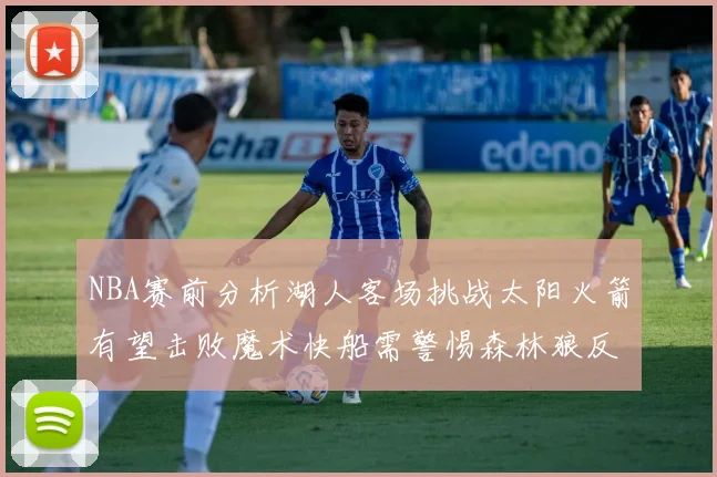 NBA赛前分析湖人客场挑战太阳火箭有望击败魔术快船需警惕森林狼反击