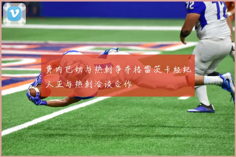 费内巴切与热刺争夺格雷茨卡经纪人正与热刺洽谈合作