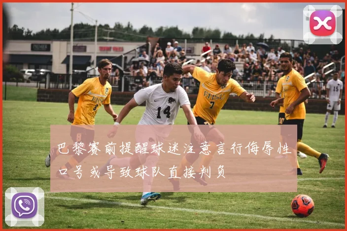 巴黎赛前提醒球迷注意言行侮辱性口号或导致球队直接判负